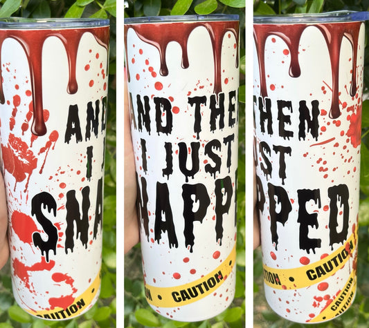 And Then I Just Snapped Blood Splatter 20oz Tumbler